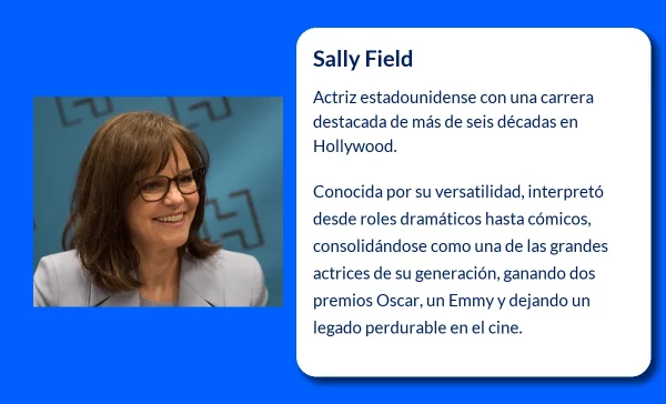 Sally Field (1946-VVVV). La actriz estadounidense que conquistó Hollywood con su versatilidad